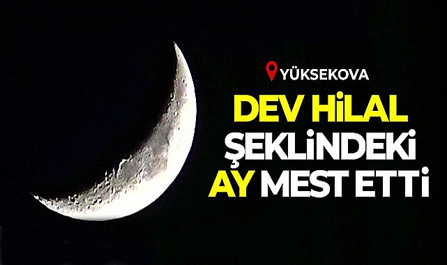 Yüksekova'da hilal ay hayran bıraktı