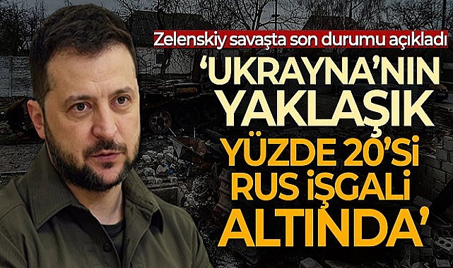 Zelenskiy: 'Ukrayna'nın yaklaşık yüzde 20'si Rus işgali altında'