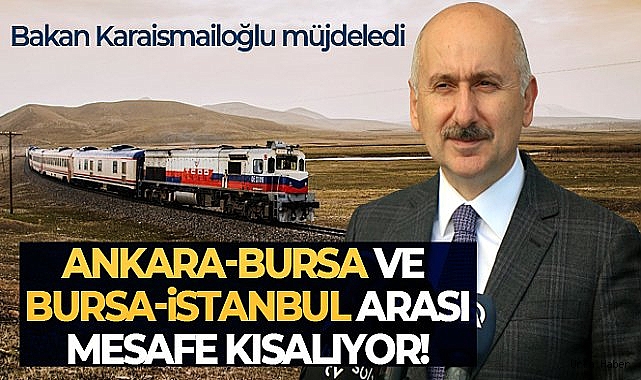 Ankara-Bursa ve Bursa-İstanbul arası 2 saat 15 dakika olacak