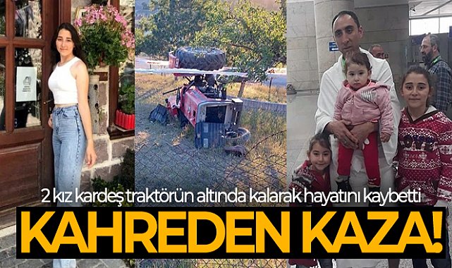Traktör ile kaybolan inekleri aramaya çıkan 2 kız kardeş hayatını kaybetti