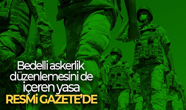 Askerî Ceza Kanunu ve Bazı Kanunlarda Değişiklik Yapılmasına Dair Kanun Resmi Gazete’de
