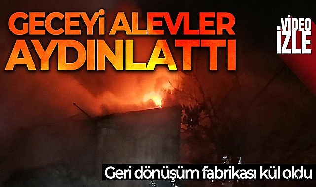 Geri dönüşüm deposu alev alev yandı