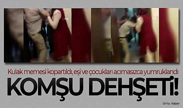 Komşu dehşeti kamerada! Kulak memesi kopartıldı, eşi ve çocukları acımasızca yumruklandı