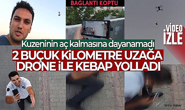 Kuzeninin aç kalmasına dayanamadı, 2 buçuk kilometre uzağa dron ile kebap yolladı