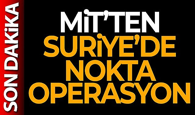 MİT'ten Suriye'de nokta operasyon