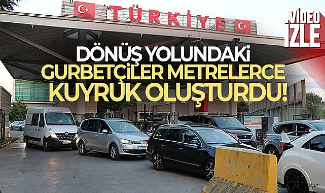 Dönüş yolundaki gurbetçiler gümrük kapılarında metrelerce kuyruk oluşturdu