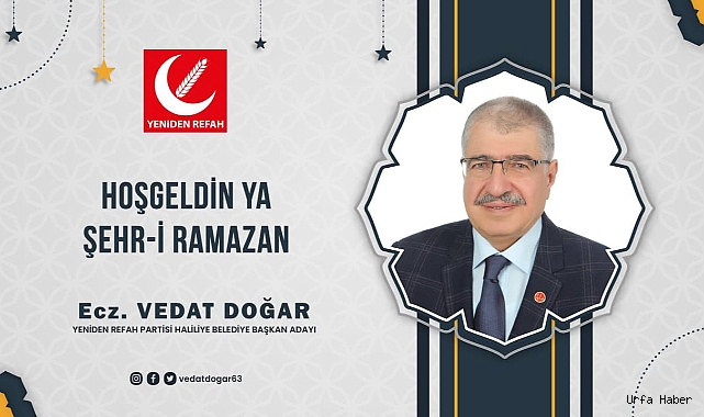 YENİDEN REFAH PARTİSİ HALİLLİYE BELEDİYE BAŞKAN ADAYI ECZ. VEDAT DOĞAR'DAN RAMAZAN AYI MESAJI