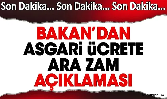 FLAŞ… FLAŞ… BAKAN'DAN ASGARİ ÜCRETE ARA ZAM AÇIKLAMASI
