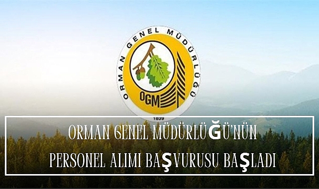 ORMAN GENEL MÜDÜRLÜĞÜ’NÜN PERSONEL ALIMI BAŞVURUSU BAŞLADI