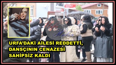 Urfa’daki Ailesi Reddetti, Dansçının Cenazesi Sahipsiz Kaldı