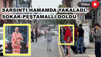 Depreme Hamamda Yakalandı, Sokağa Peştamalla Koştu