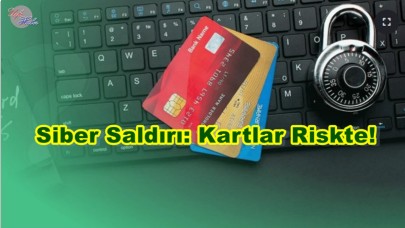Siber Alarm: Kartlar Tehlikede!