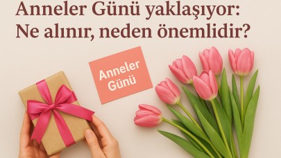 Anneler Günü yaklaşıyor: Ne alınır, neden önemlidir?