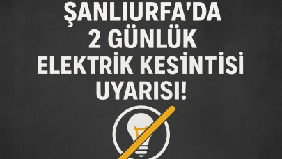 Şanlıurfa’da 2 Günlük Elektrik Kesintisi Uyarısı!
