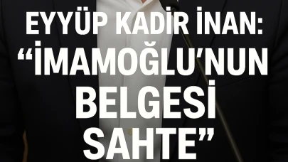 Eyyüp Kadir İnan: “İmamoğlu’nun Belgesi Sahte”