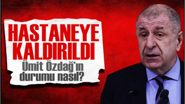 Zafer Partisi Lideri Ümit Özdağ Hastaneye Kaldırıldı!