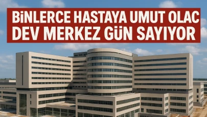 Binlerce Hastaya Umut Olacak Dev Merkez Gün Sayıyor