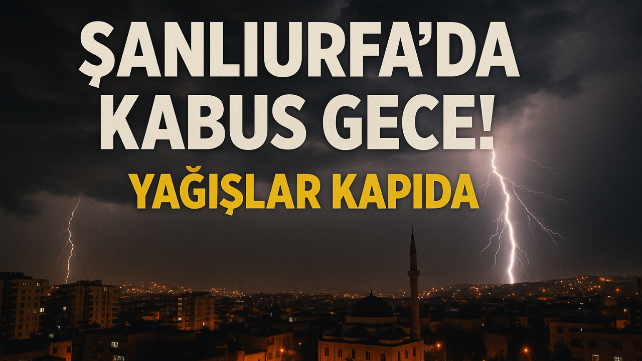 Şanlıurfa'da Kabus Gece! Yağışlar Kapıda