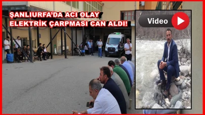 Elektrik Çarpması Can Aldı! Şanlıurfa’da Acı Olay