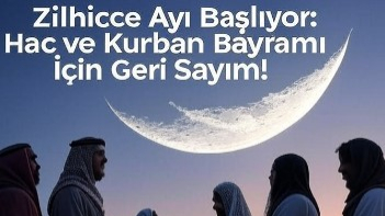 Zilhicce Ayı Başlıyor: Hac ve Kurban Bayramı İçin Sayım!