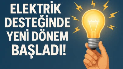 Elektrik Desteğinde Yeni Dönem Başladı!