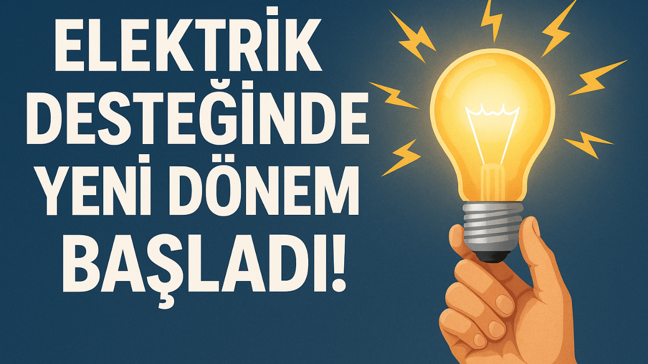 Elektrik Desteğinde Yeni Dönem Başladı!