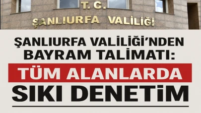Valilikten Bayram Talimatı: Tüm Alanlarda Sıkı Denetim
