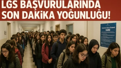 LGS Başvurularında Son Dakika Yoğunluğu!