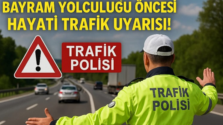 Bayram Yolculuğu Öncesi Hayati Trafik Uyarısı!