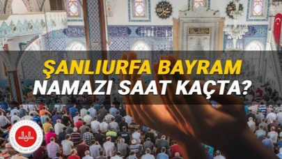 Şanlıurfa'da Bayram Namazı Saat Kaçta?