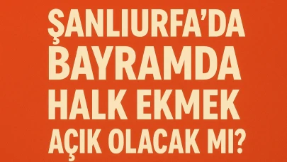 Şanlıurfa’da Bayramda Halk Ekmek Açık Olacak Mı?