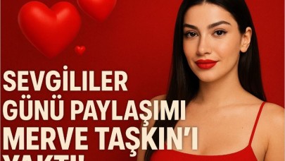 Sevgililer Günü Paylaşımı Merve Taşkın'ı Yaktı!