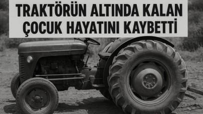 Kahta’da Traktörün altında kalan çocuk hayatını kaybetti