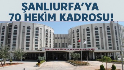 Şanlıurfa’ya 70 Hekim Kadrosu!