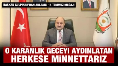 Başkan Gülpınar’dan 15 Temmuz’a Birlik Vurgusu