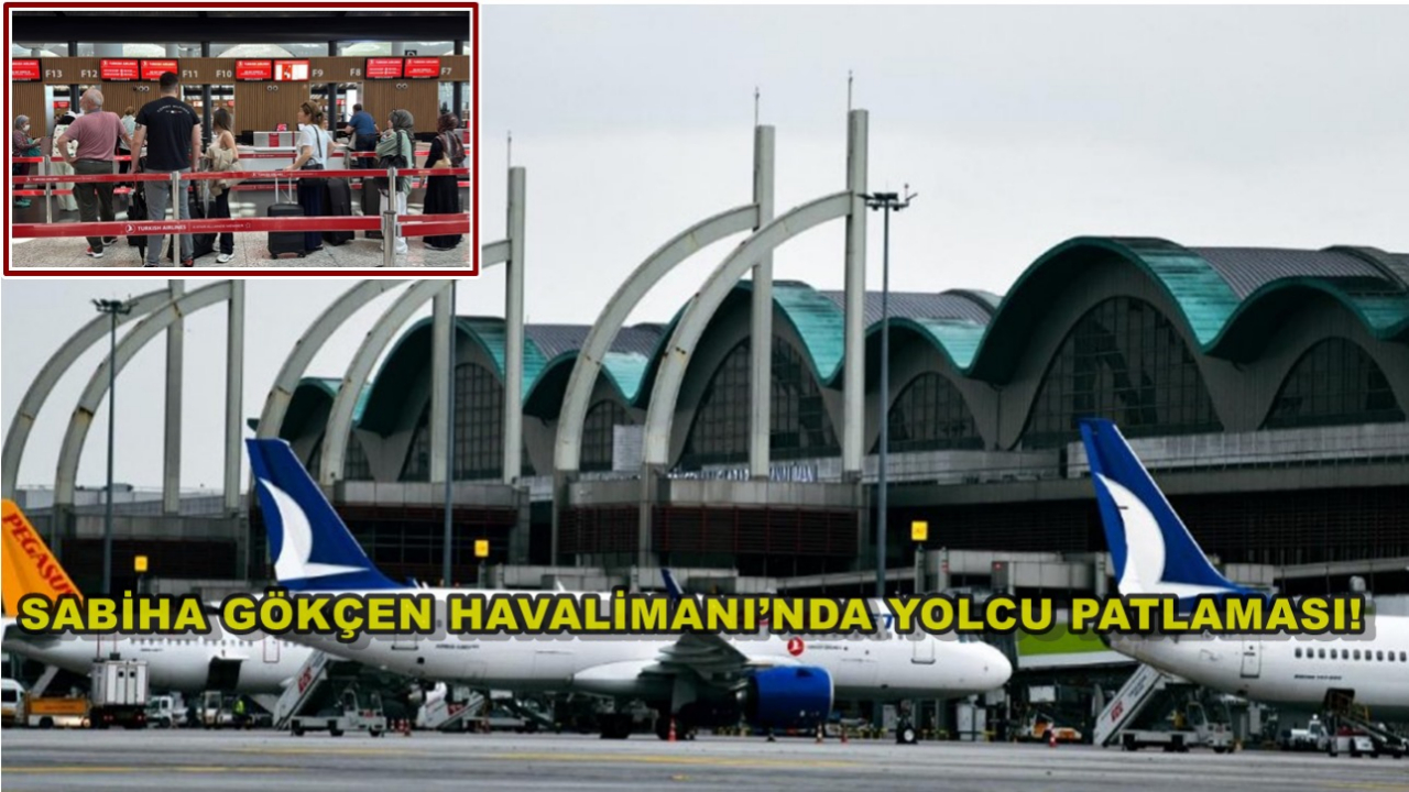 Sabiha Gökçen Havalimanı’nda Yolcu Patlaması!