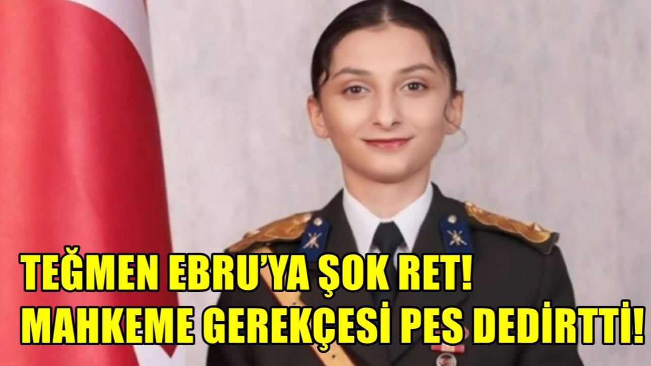 Teğmen Ebru’ya Şok Ret!