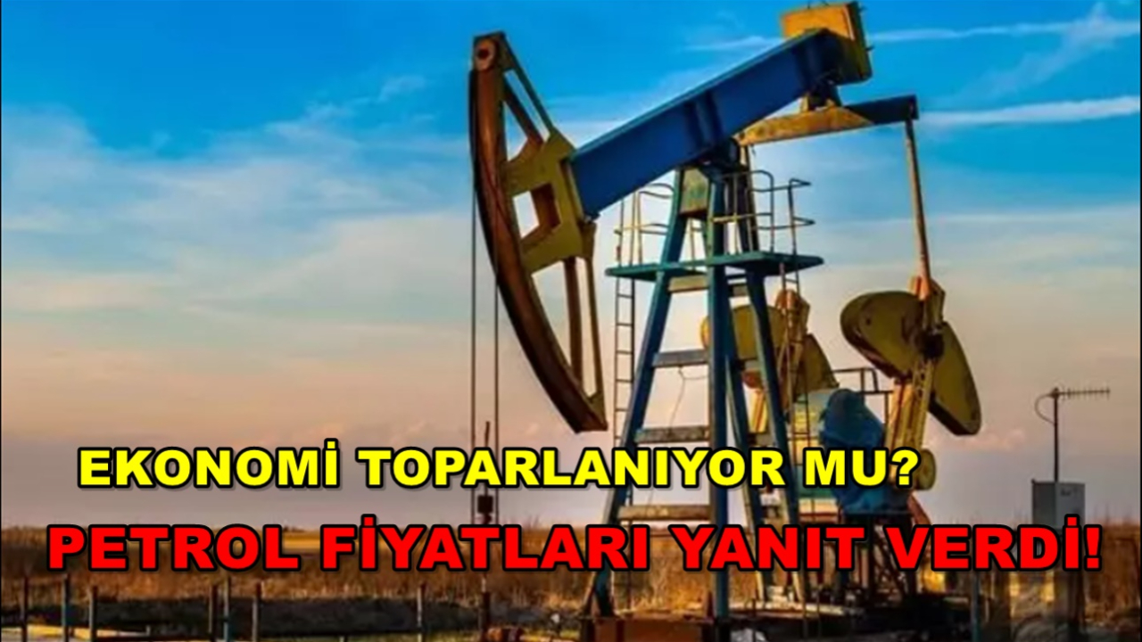 Ekonomi Toparlanıyor Mu? Petrol Fiyatları Yanıt Verdi!