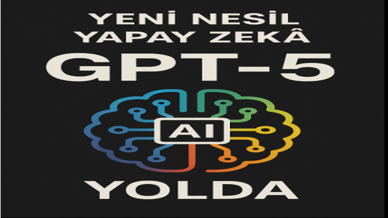 Yeni Nesil Yapay Zekâ: GPT-5 Yolda!