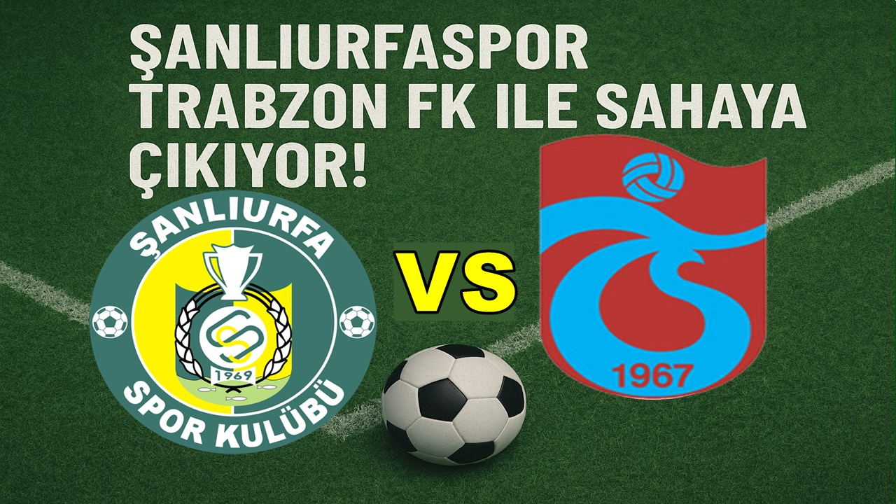 Şanlıurfaspor Trabzon FK ile Sahaya Çıkıyor!