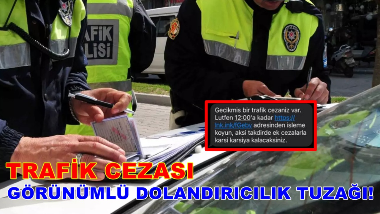Trafik Cezası Görünümlü Dolandırıcılık Tuzağı!