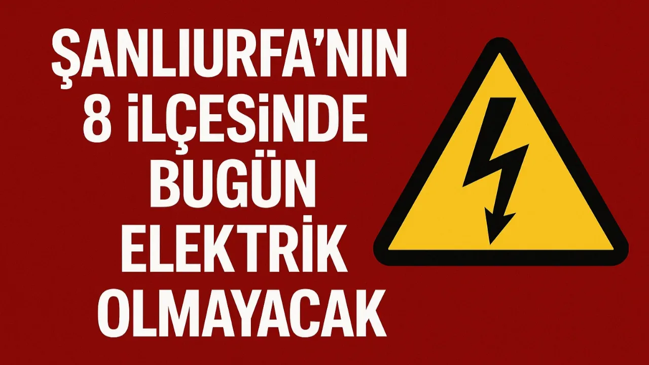 Şanlıurfa’nın 8 İlçesinde Bugün Elektrik Olmayacak