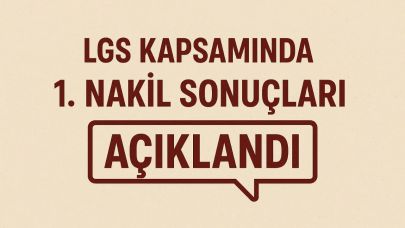 LGS Kapsamında 1. Nakil Sonuçları Açıklandı
