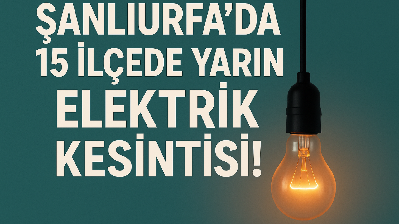 Şanlıurfa’da 15 İlçede Yarın Elektrik Kesintisi!