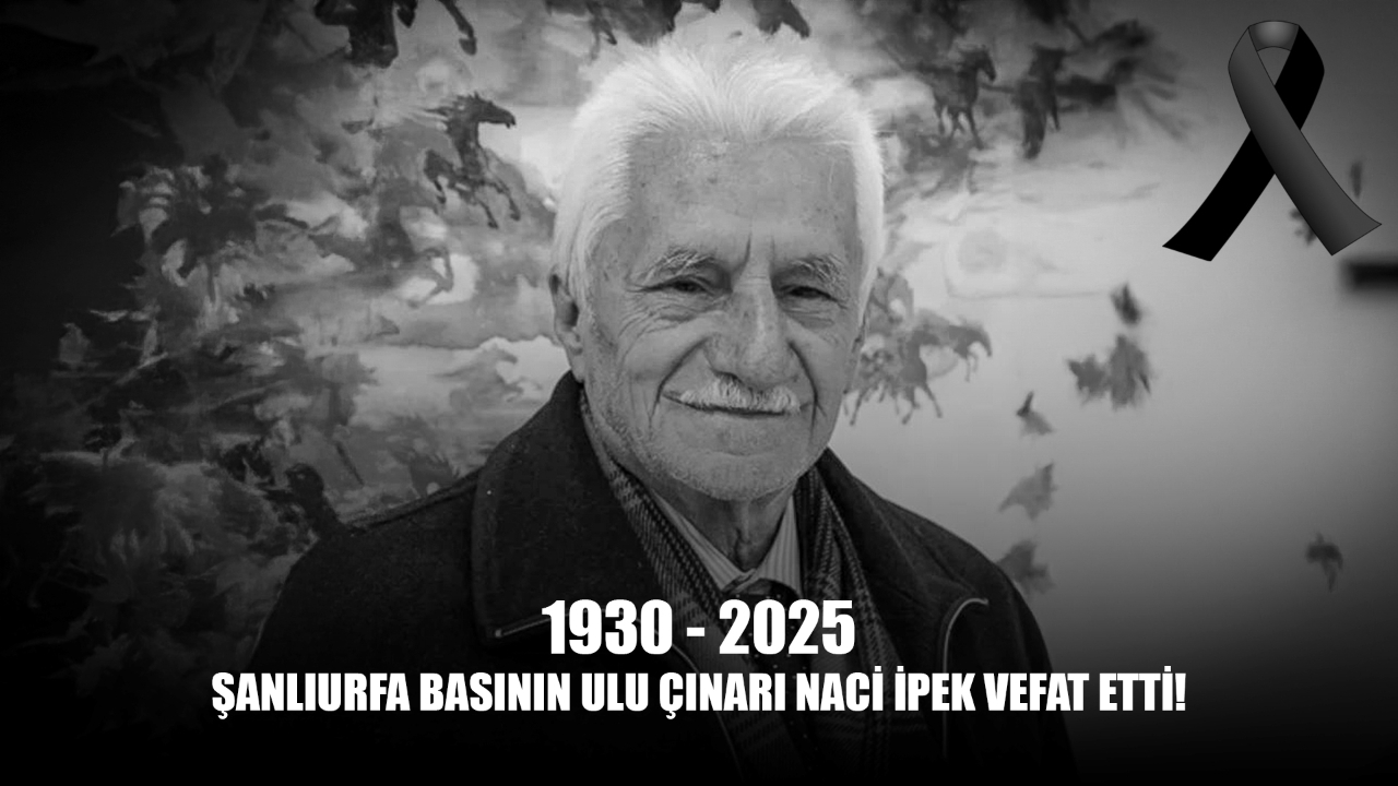 Şanlıurfa Basının Ulu Çınarı Naci İpek Vefat Etti!