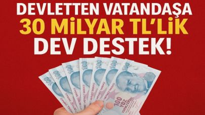 Devletten Vatandaşa 30 Milyar TL’lik Dev Destek!