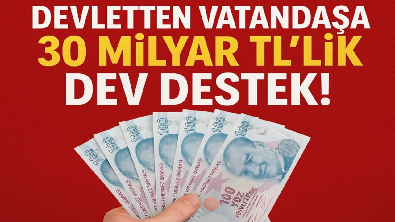 Devletten Vatandaşa 30 Milyar TL’lik Dev Destek!