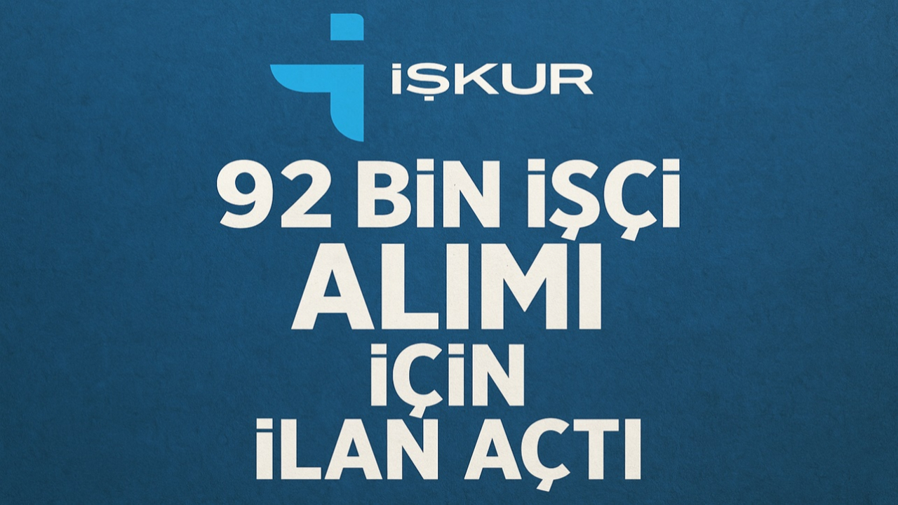 İŞKUR 92 Bin İşçi Alımı İçin İlan Açtı!