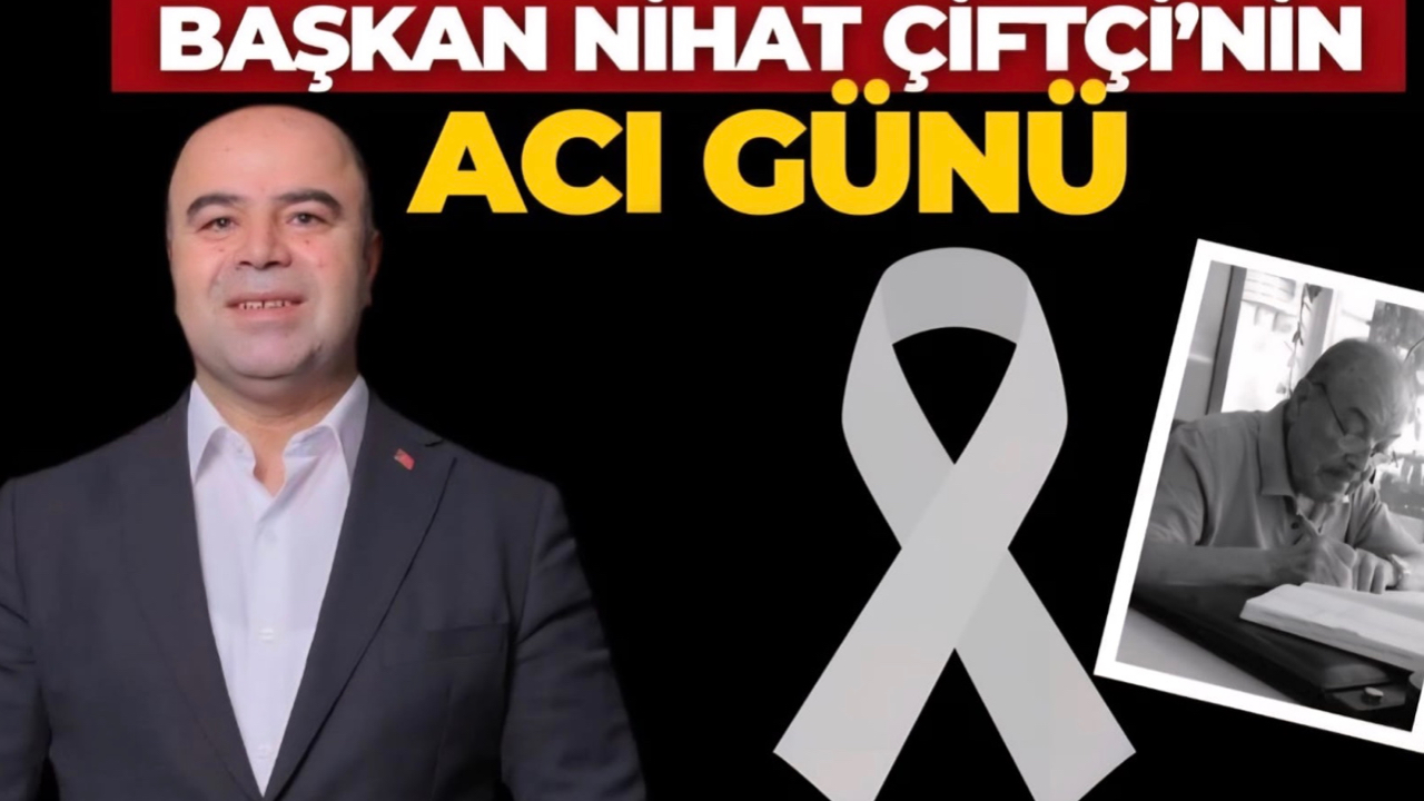 Belediye Başkanı Nihat Çiftçi'nin Acı Günü!