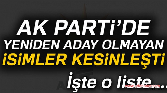 AK Parti'de yeniden aday olmayan isimler kesinleşti